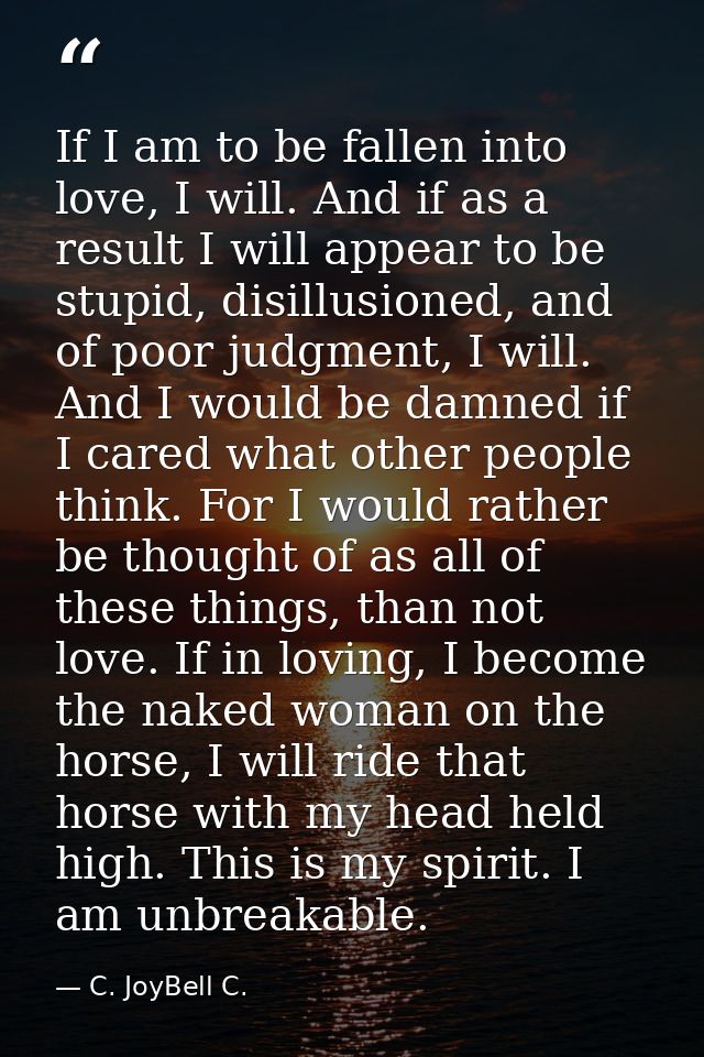 If I am to be fallen into love, I will. And if as a result I will appear to be stupid, disillusioned, and of poor judgme — C. JoyBell C.
