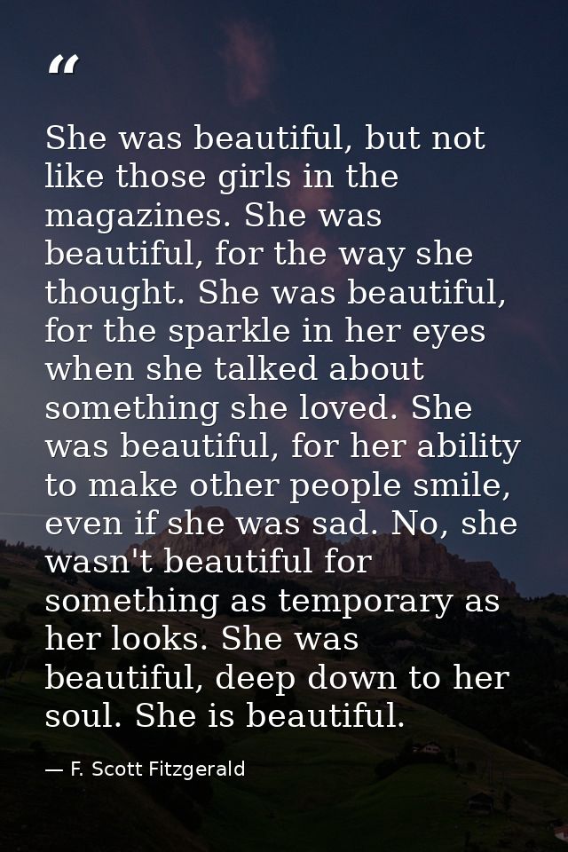 She was beautiful, but not like those girls in the magazines. She was beautiful, for the way she thought. She was beauti — F. Scott Fitzgerald