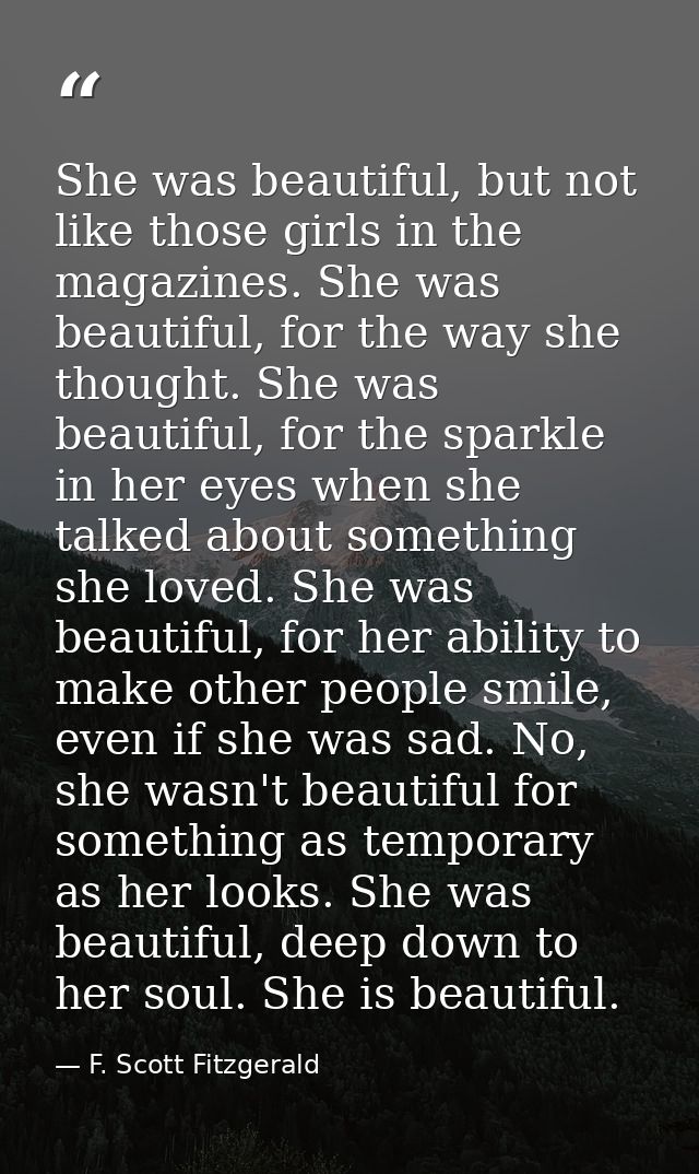 She was beautiful, but not like those girls in the magazines. She was beautiful, for the way she thought. She was beauti — F. Scott Fitzgerald