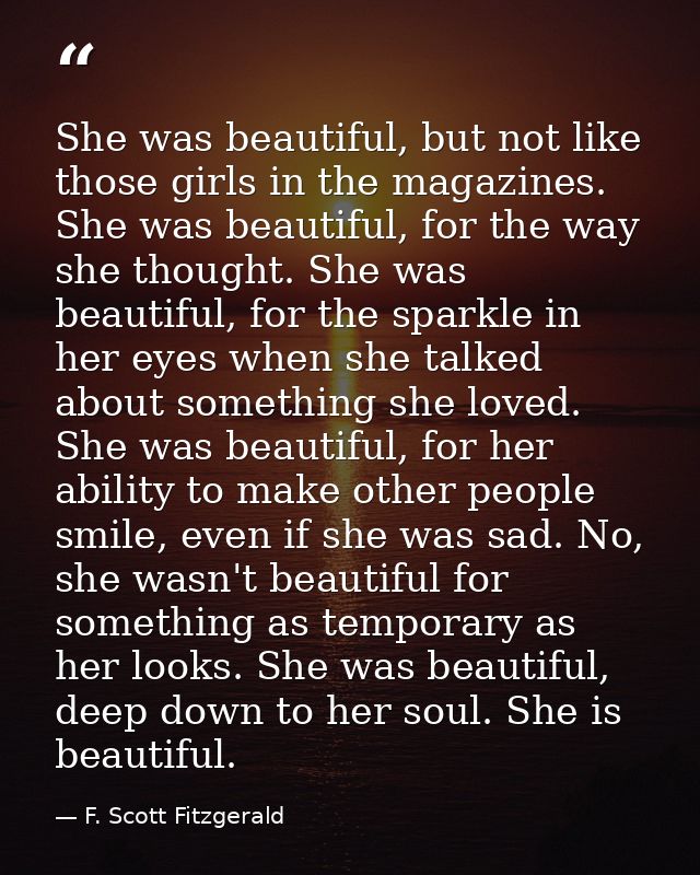 She was beautiful, but not like those girls in the magazines. She was beautiful, for the way she thought. She was beauti — F. Scott Fitzgerald