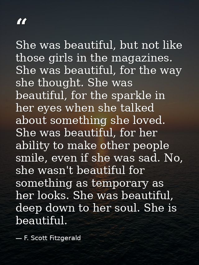 She was beautiful, but not like those girls in the magazines. She was beautiful, for the way she thought. She was beauti — F. Scott Fitzgerald