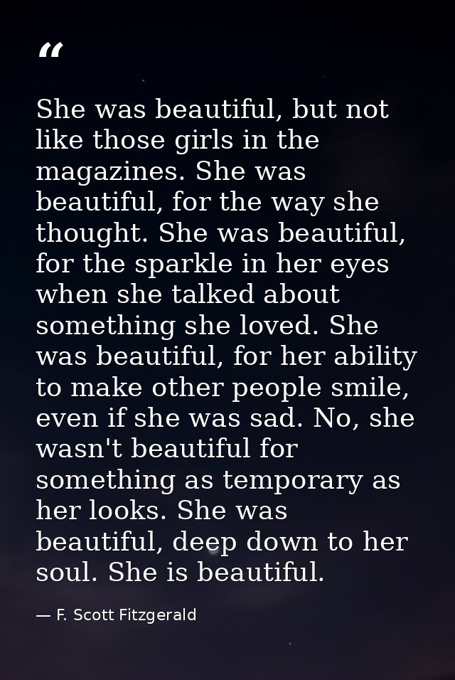 She was beautiful, but not like those girls in the magazines. She was beautiful, for the way she thought. She was beauti — F. Scott Fitzgerald