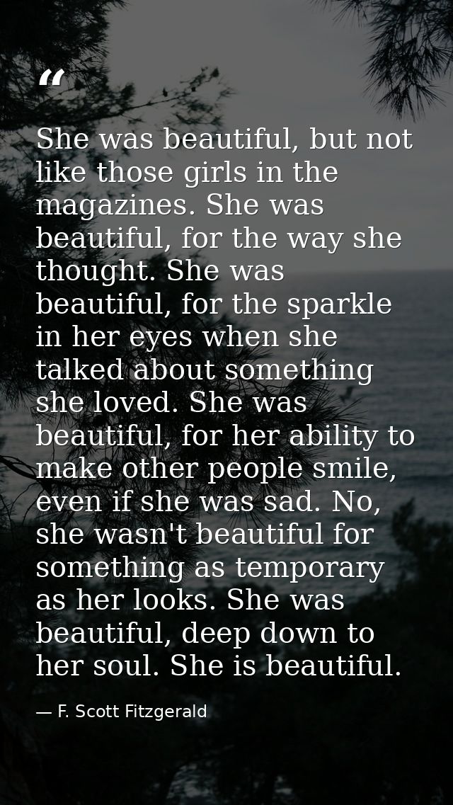 She was beautiful, but not like those girls in the magazines. She was beautiful, for the way she thought. She was beauti — F. Scott Fitzgerald