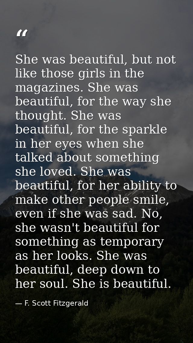 She was beautiful, but not like those girls in the magazines. She was beautiful, for the way she thought. She was beauti — F. Scott Fitzgerald