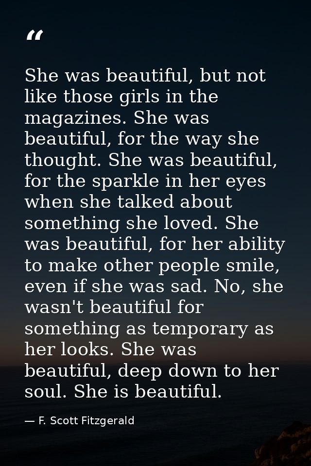 She was beautiful, but not like those girls in the magazines. She was beautiful, for the way she thought. She was beauti — F. Scott Fitzgerald