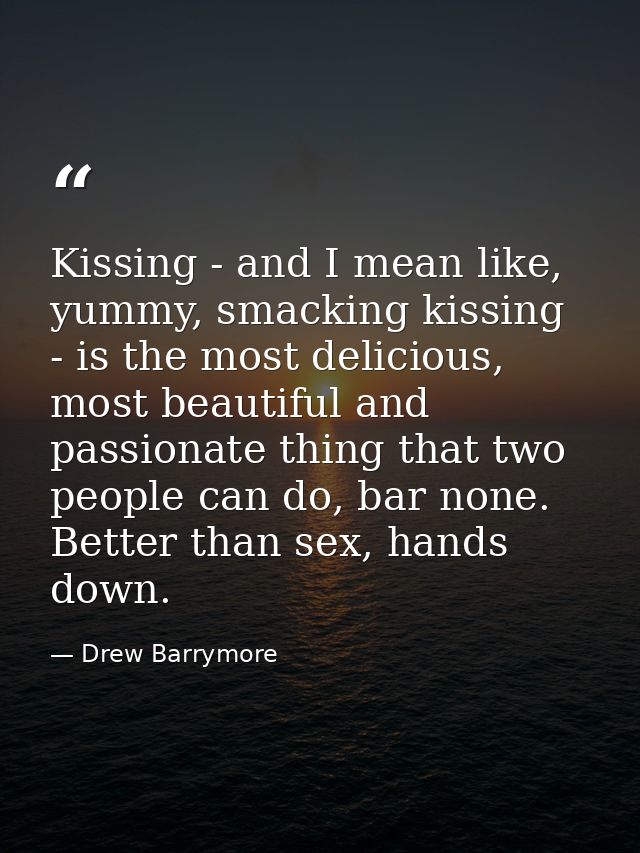 Kissing - and I mean like, yummy, smacking kissing - is the most delicious, most beautiful and passionate thing that two — Drew Barrymore