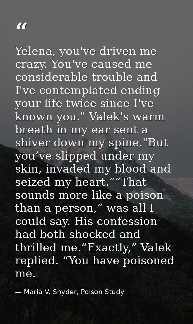 Yelena, you've driven me crazy. You've caused me considerable trouble and I've contemplated ending your life twice since — Maria V. Snyder, Poison Study