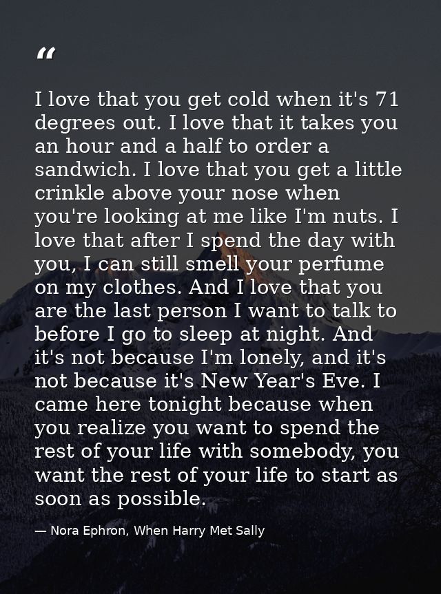 I love that you get cold when it's 71 degrees out. I love that it takes you an hour and a half to order a sandwich. I lo — Nora Ephron, When Harry Met Sally