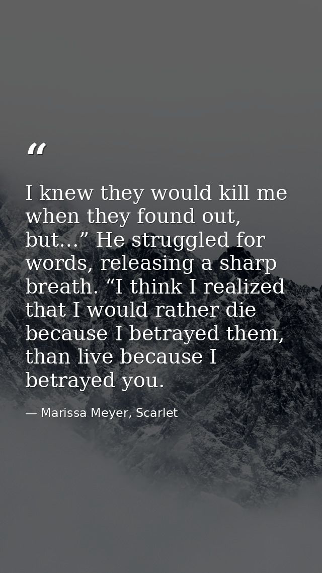 I knew they would kill me when they found out, but…” He struggled for words, releasing a sharp breath. “I think I realiz — Marissa Meyer, Scarlet