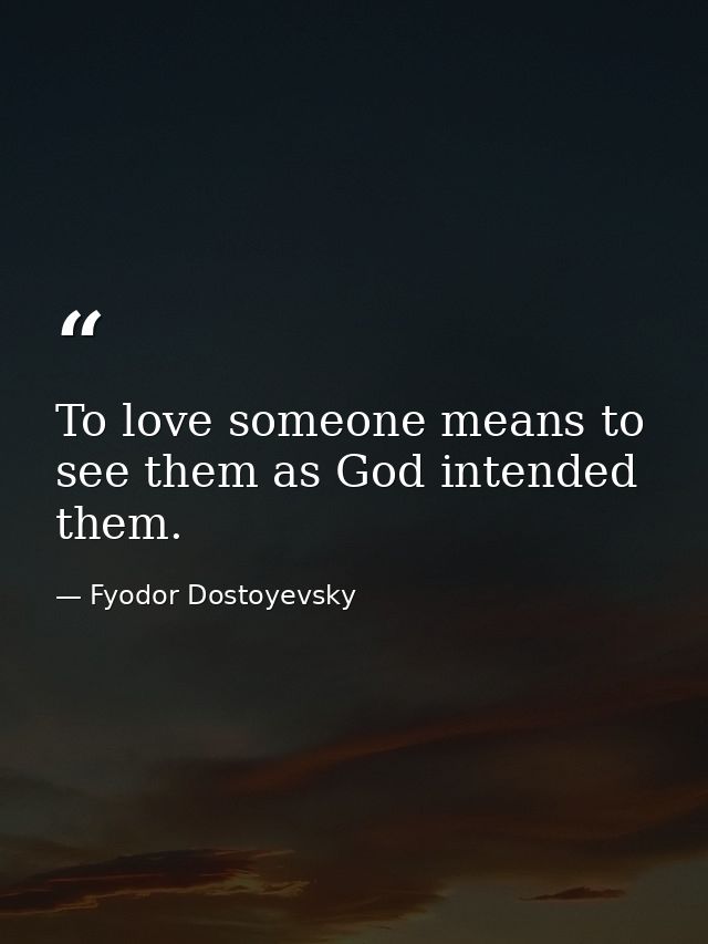 To love someone means to see them as God intended them. — Fyodor Dostoyevsky