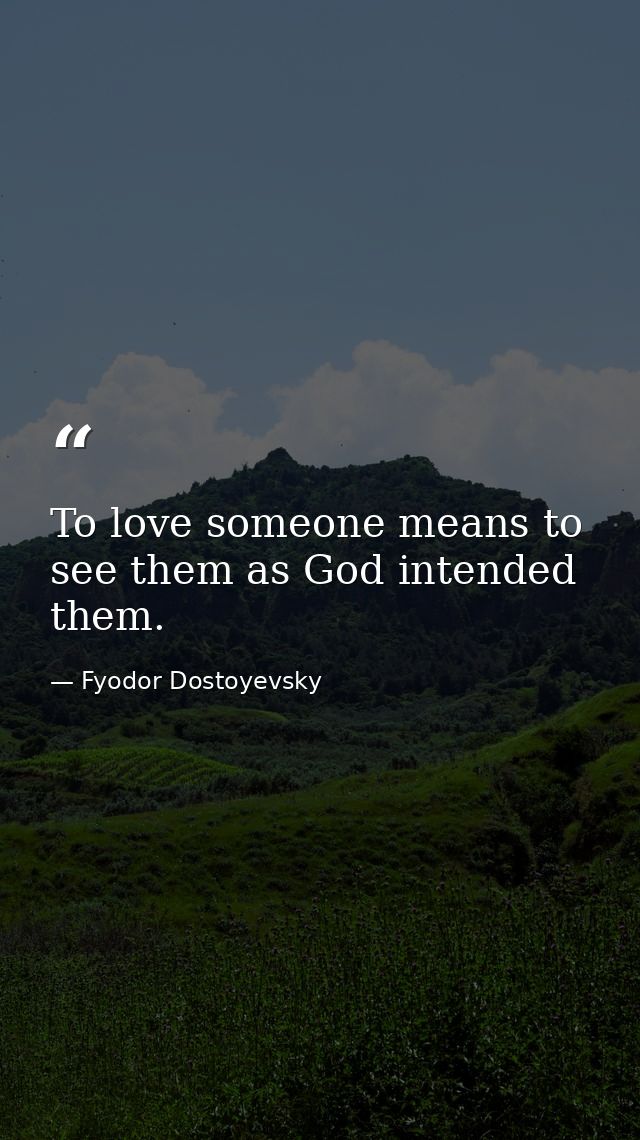 To love someone means to see them as God intended them. — Fyodor Dostoyevsky