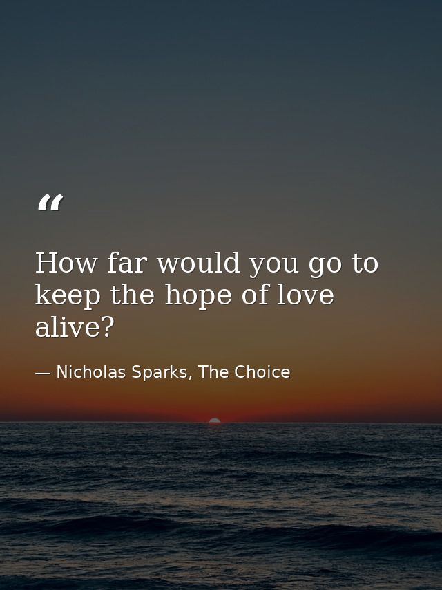 How far would you go to keep the hope of love alive? — Nicholas Sparks, The Choice