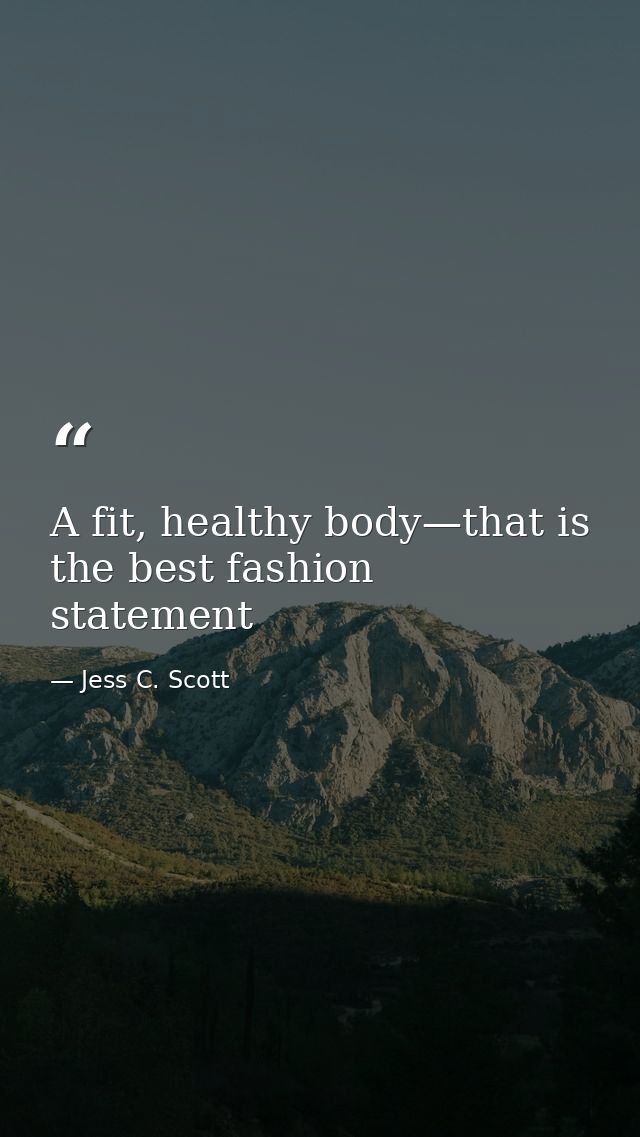 A fit, healthy body—that is the best fashion statement — Jess C. Scott