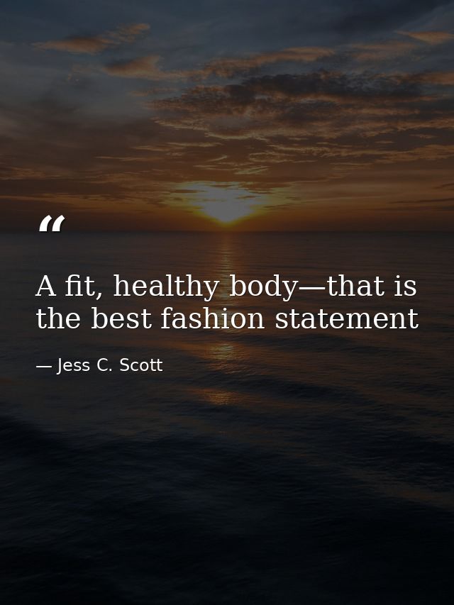 A fit, healthy body—that is the best fashion statement — Jess C. Scott