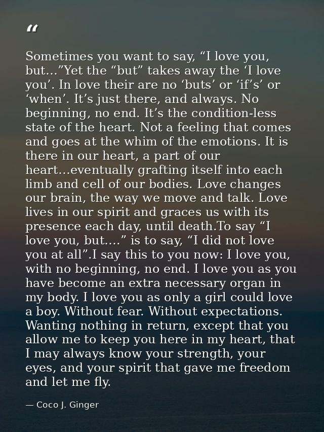 Sometimes you want to say, “I love you, but…”Yet the “but” takes away the ‘I love you’. In love their are no ‘buts’ or ‘ — Coco J. Ginger