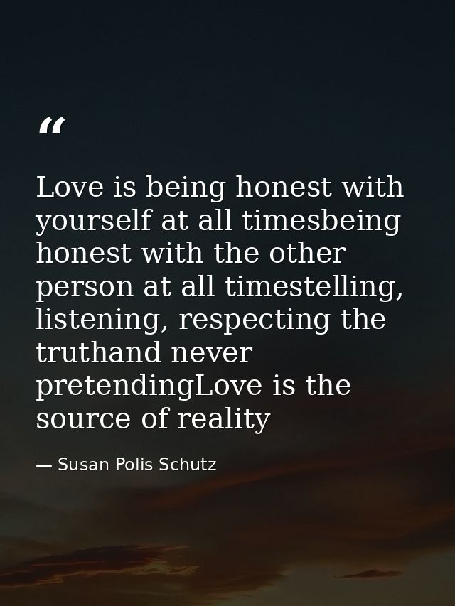 Love is being honest with yourself at all timesbeing honest with the other person at all timestelling, listening, respec — Susan Polis Schutz