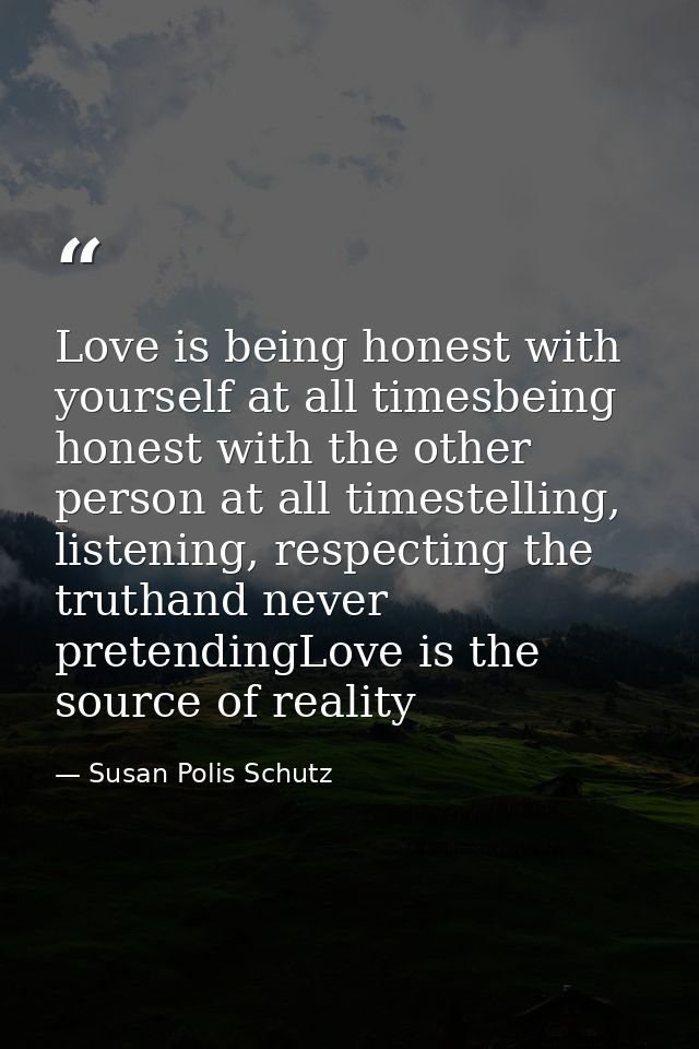 Love is being honest with yourself at all timesbeing honest with the other person at all timestelling, listening, respec — Susan Polis Schutz