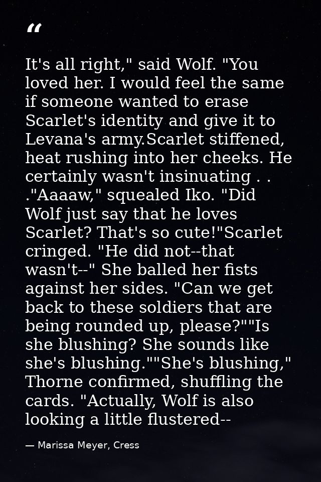 It's all right," said Wolf. "You loved her. I would feel the same if someone wanted to erase Scarlet's identity and give — Marissa Meyer, Cress
