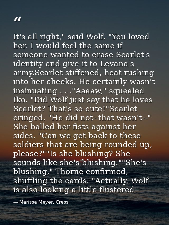 It's all right," said Wolf. "You loved her. I would feel the same if someone wanted to erase Scarlet's identity and give — Marissa Meyer, Cress