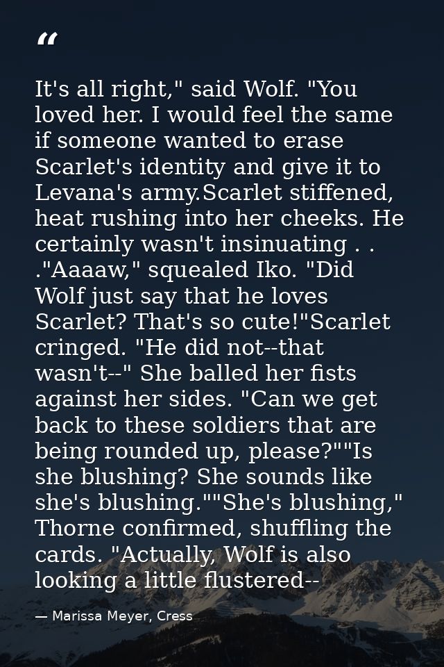 It's all right," said Wolf. "You loved her. I would feel the same if someone wanted to erase Scarlet's identity and give — Marissa Meyer, Cress