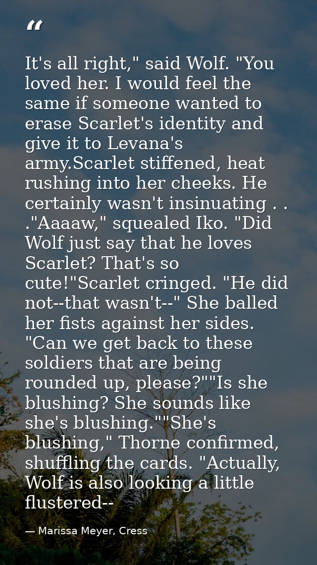 It's all right," said Wolf. "You loved her. I would feel the same if someone wanted to erase Scarlet's identity and give — Marissa Meyer, Cress