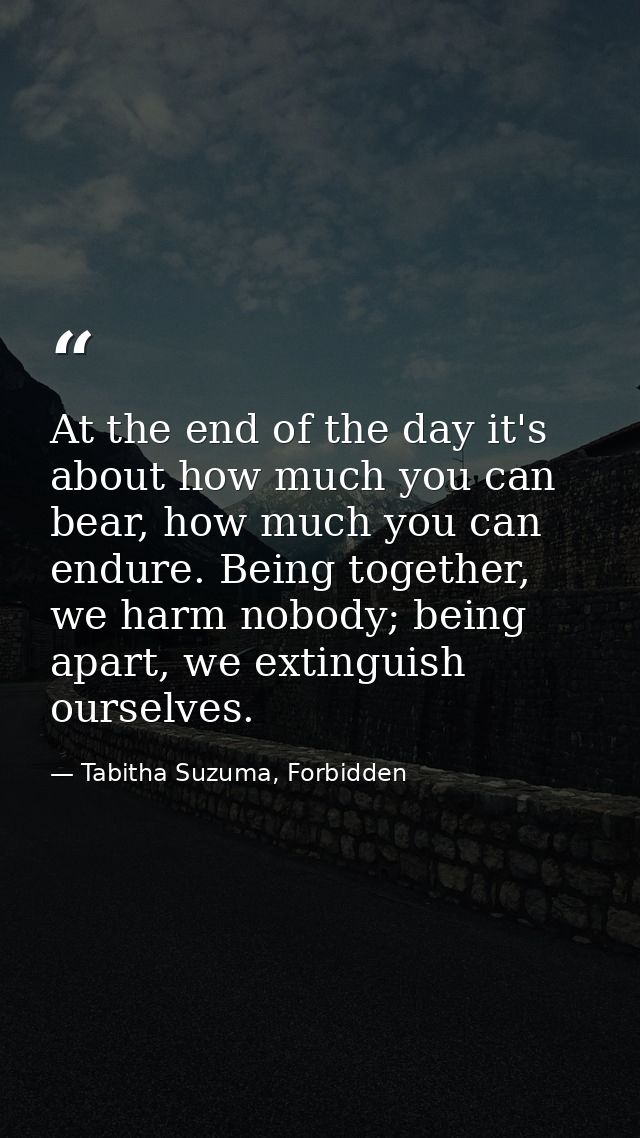 At the end of the day it's about how much you can bear, how much you can endure. Being together, we harm nobody; being a — Tabitha Suzuma, Forbidden