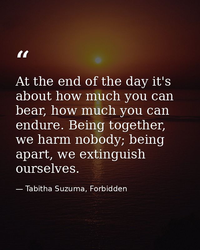 At the end of the day it's about how much you can bear, how much you can endure. Being together, we harm nobody; being a — Tabitha Suzuma, Forbidden