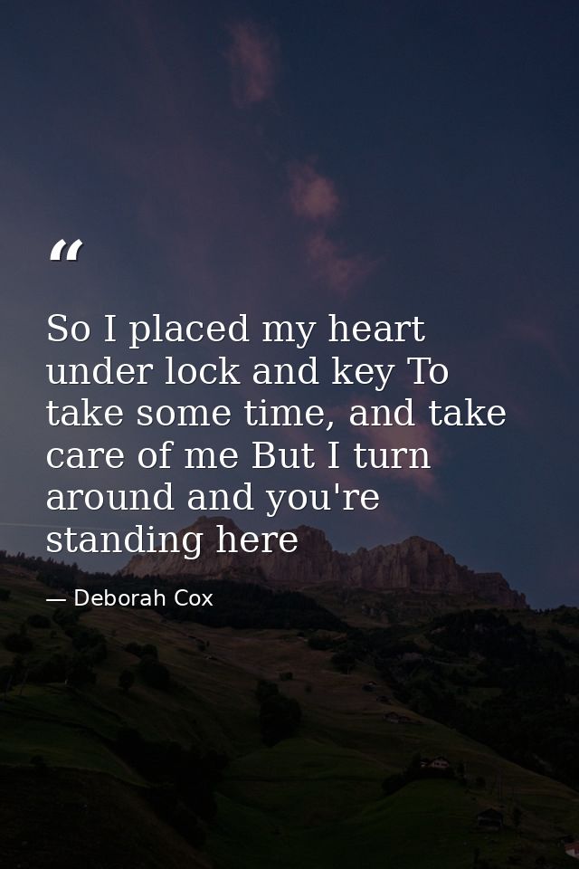 So I placed my heart under lock and key To take some time, and take care of me But I turn around and you're standing her — Deborah Cox