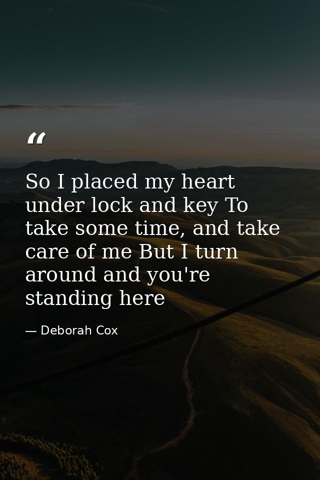 So I placed my heart under lock and key To take some time, and take care of me But I turn around and you're standing her — Deborah Cox