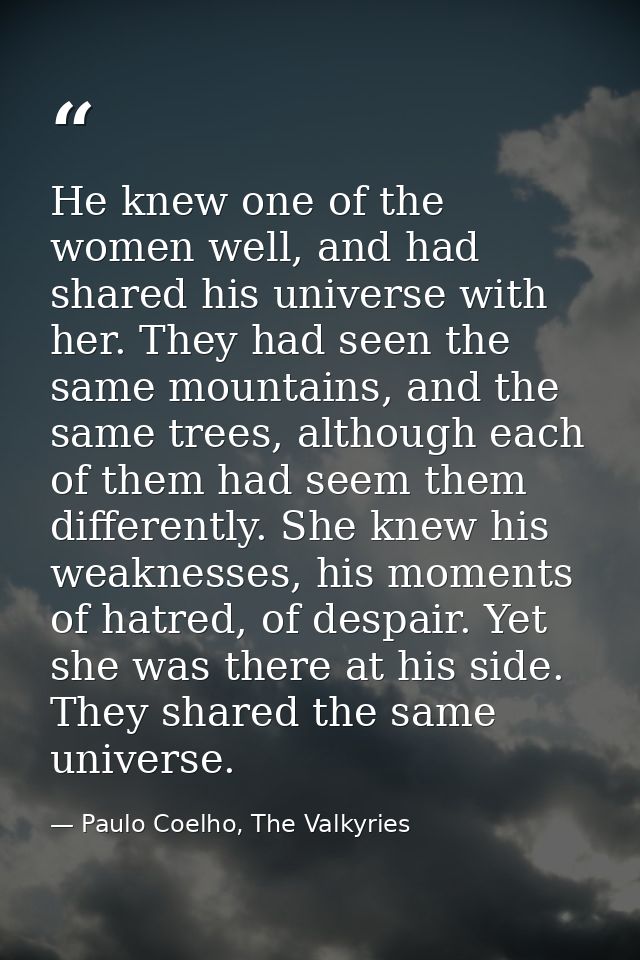 He knew one of the women well, and had shared his universe with her. They had seen the same mountains, and the same tree — Paulo Coelho, The Valkyries