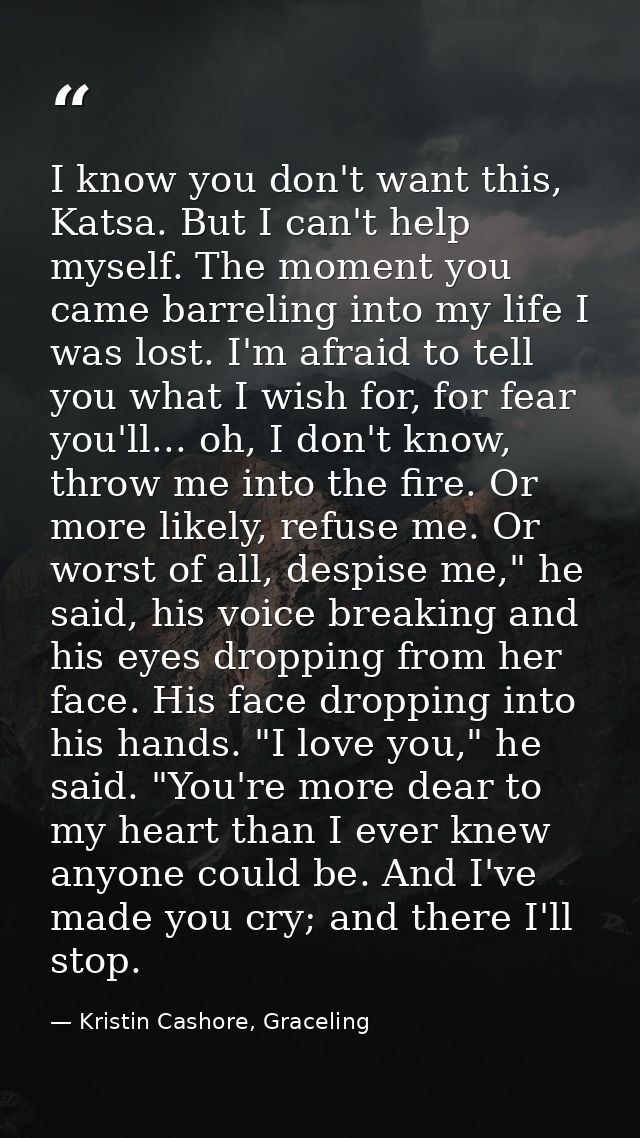 I know you don't want this, Katsa. But I can't help myself. The moment you came barreling into my life I was lost. I'm a — Kristin Cashore, Graceling