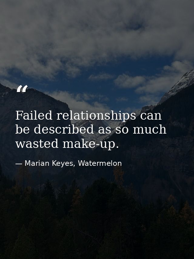Failed relationships can be described as so much wasted make-up. — Marian Keyes, Watermelon