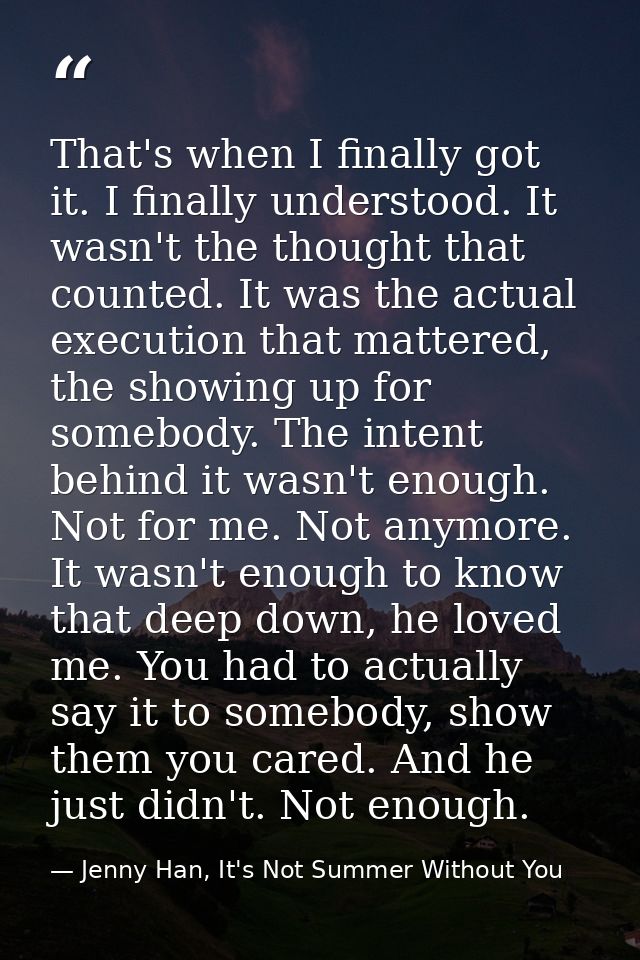 That's when I finally got it. I finally understood. It wasn't the thought that counted. It was the actual execution that — Jenny Han, It's Not Summer Without You