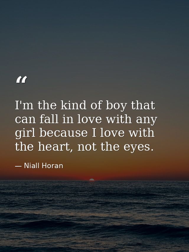 I'm the kind of boy that can fall in love with any girl because I love with the heart, not the eyes. — Niall Horan
