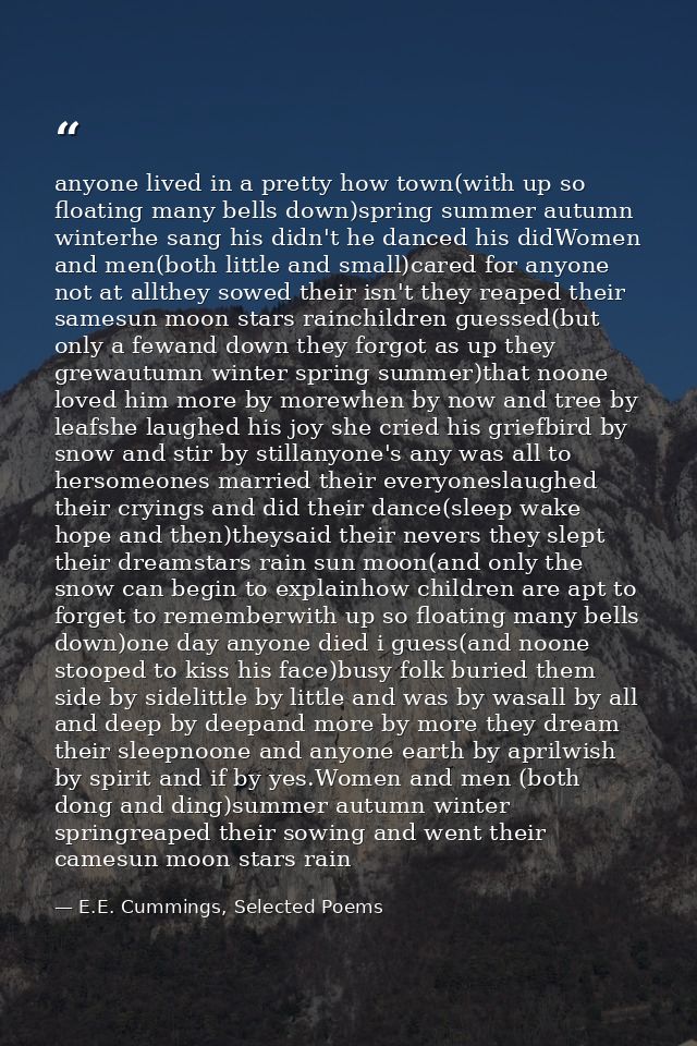 anyone lived in a pretty how town(with up so floating many bells down)spring summer autumn winterhe sang his didn't he d — E.E. Cummings, Selected Poems