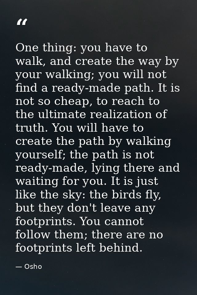 One thing: you have to walk, and create the way by your walking; you will not find a ready-made path. It is not so cheap — Osho