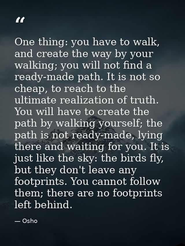 One thing: you have to walk, and create the way by your walking; you will not find a ready-made path. It is not so cheap — Osho