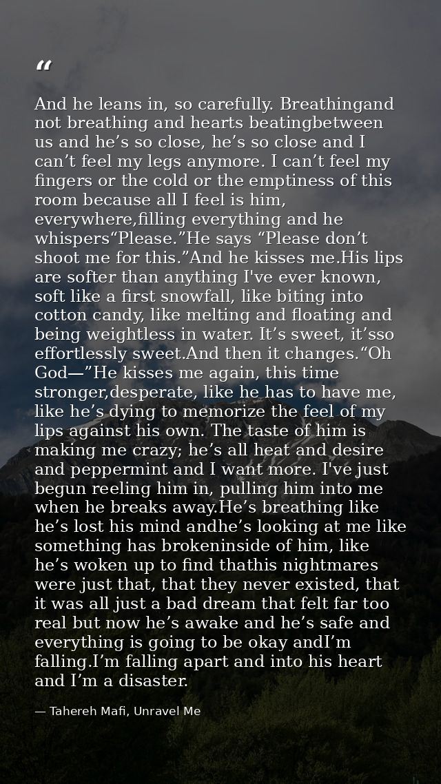 And he leans in, so carefully. Breathingand not breathing and hearts beatingbetween us and he’s so close, he’s so close  — Tahereh Mafi, Unravel Me