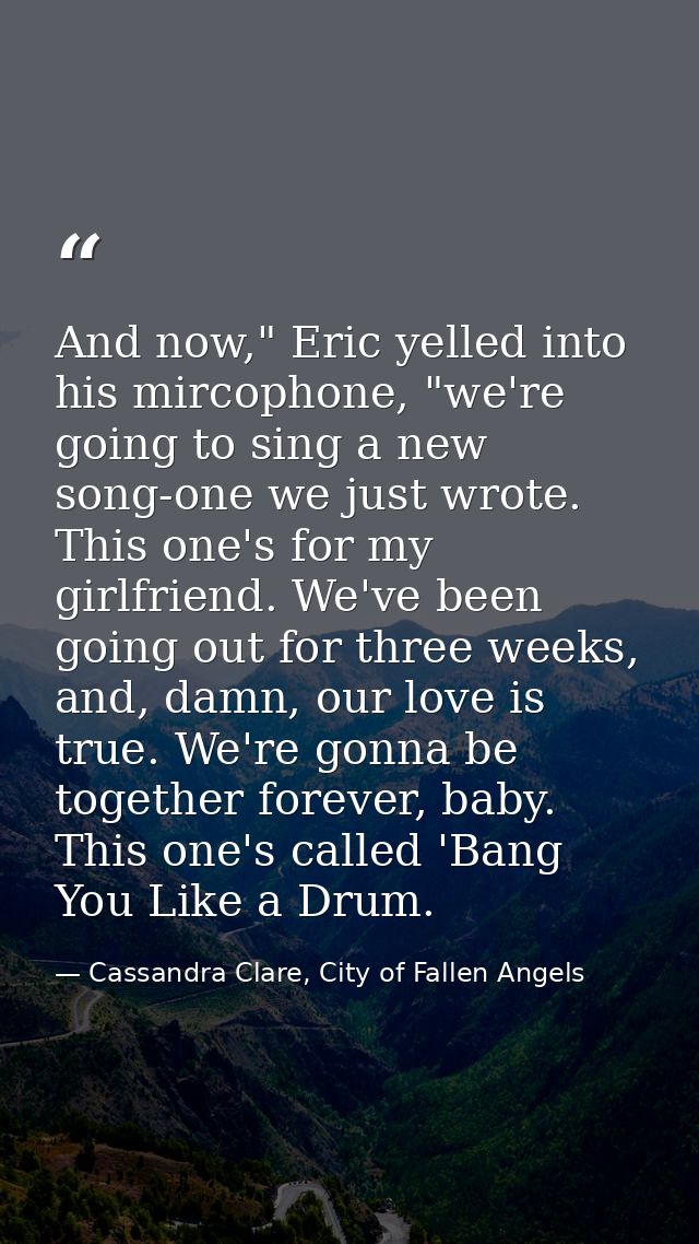 And now," Eric yelled into his mircophone, "we're going to sing a new song-one we just wrote. This one's for my girlfrie — Cassandra Clare, City of Fallen Angels