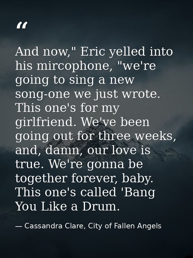 And now," Eric yelled into his mircophone, "we're going to sing a new song-one we just wrote. This one's for my girlfrie — Cassandra Clare, City of Fallen Angels