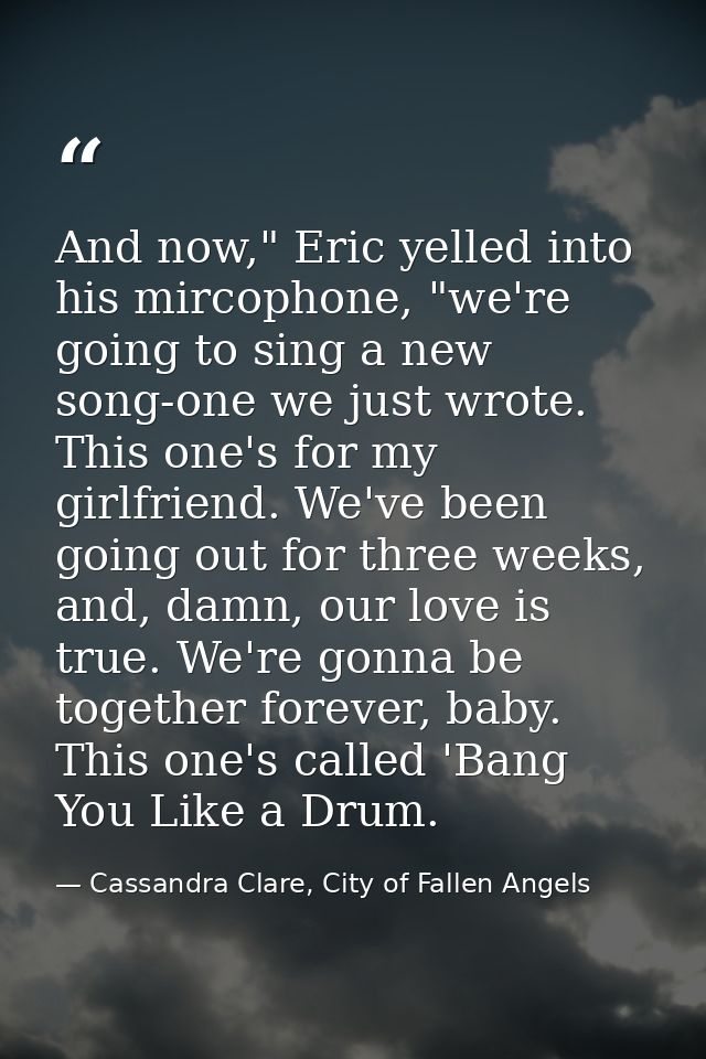 And now," Eric yelled into his mircophone, "we're going to sing a new song-one we just wrote. This one's for my girlfrie — Cassandra Clare, City of Fallen Angels
