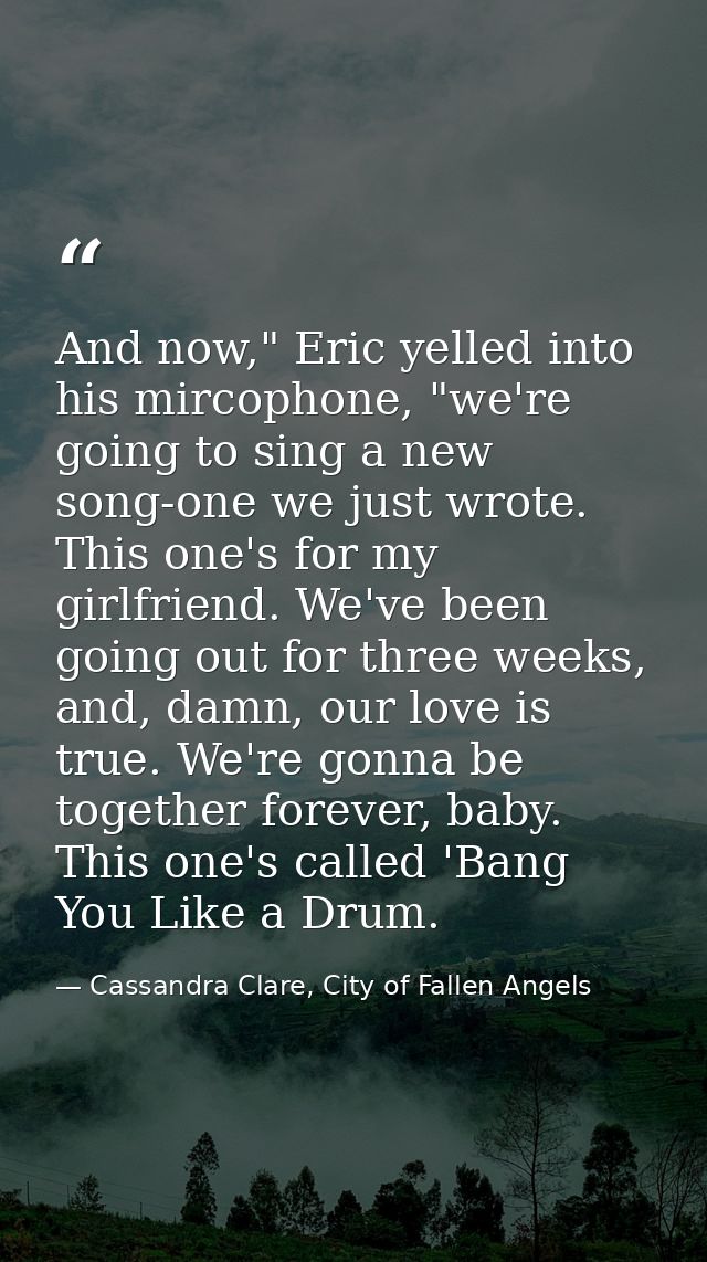 And now," Eric yelled into his mircophone, "we're going to sing a new song-one we just wrote. This one's for my girlfrie — Cassandra Clare, City of Fallen Angels