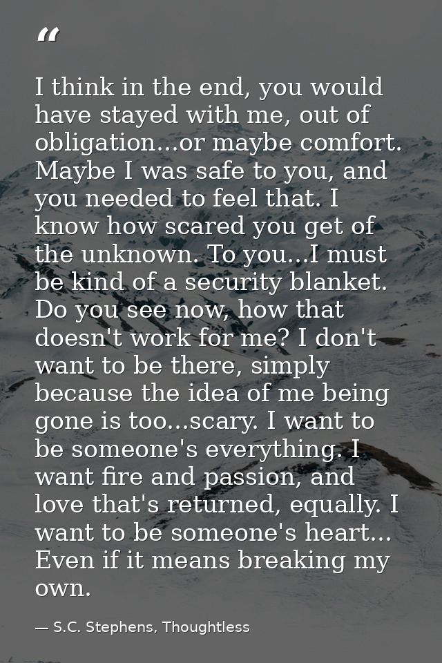 I think in the end, you would have stayed with me, out of obligation...or maybe comfort. Maybe I was safe to you, and yo — S.C. Stephens, Thoughtless