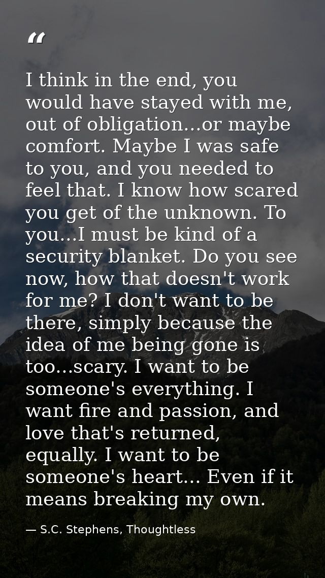 I think in the end, you would have stayed with me, out of obligation...or maybe comfort. Maybe I was safe to you, and yo — S.C. Stephens, Thoughtless
