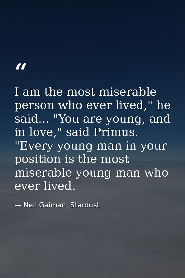 I am the most miserable person who ever lived," he said... "You are young, and in love," said Primus. "Every young man i — Neil Gaiman, Stardust