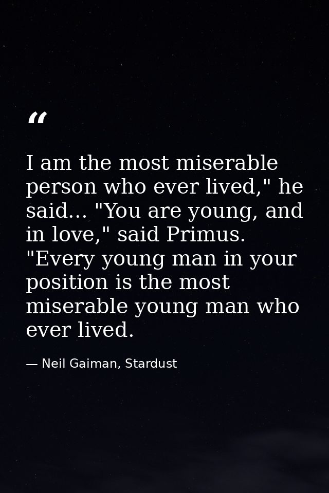 I am the most miserable person who ever lived," he said... "You are young, and in love," said Primus. "Every young man i — Neil Gaiman, Stardust