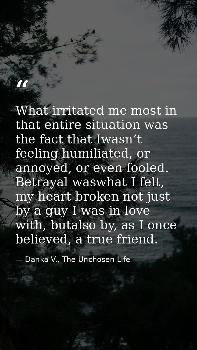 What irritated me most in that entire situation was the fact that Iwasn’t feeling humiliated, or annoyed, or even fooled — Danka V., The Unchosen Life