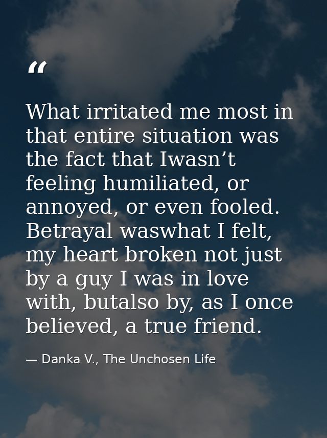 What irritated me most in that entire situation was the fact that Iwasn’t feeling humiliated, or annoyed, or even fooled — Danka V., The Unchosen Life