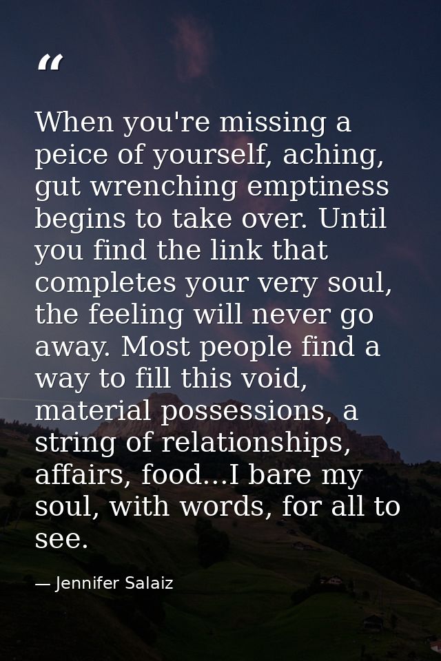When you're missing a peice of yourself, aching, gut wrenching emptiness begins to take over. Until you find the link th — Jennifer Salaiz