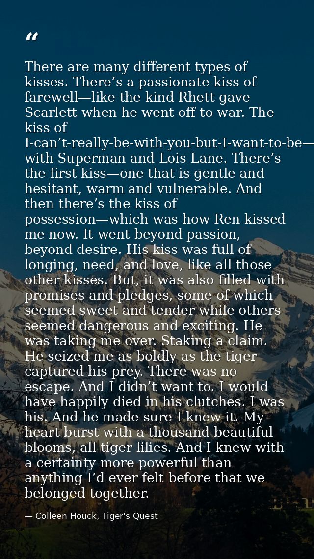 There are many different types of kisses. There’s a passionate kiss of farewell—like the kind Rhett gave Scarlett when h — Colleen Houck, Tiger's Quest